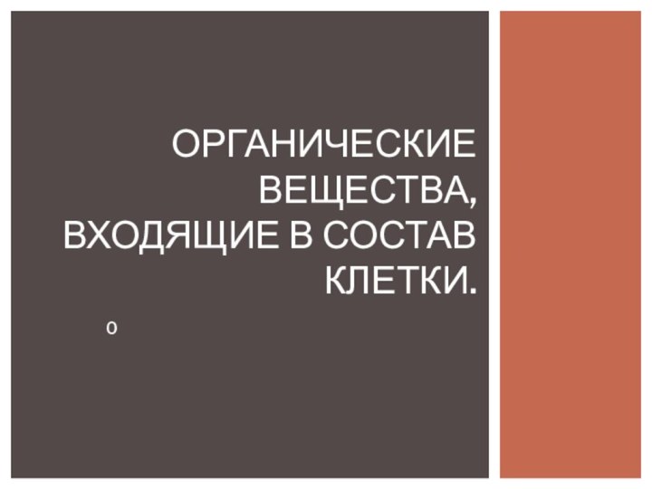 0ОРГАНИЧЕСКИЕ ВЕЩЕСТВА, ВХОДЯЩИЕ В СОСТАВ КЛЕТКИ.