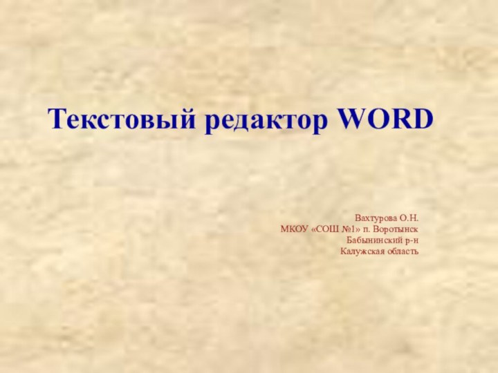 Текстовый редактор WORDВахтурова О.Н.МКОУ «СОШ №1» п. ВоротынскБабынинский р-нКалужская область