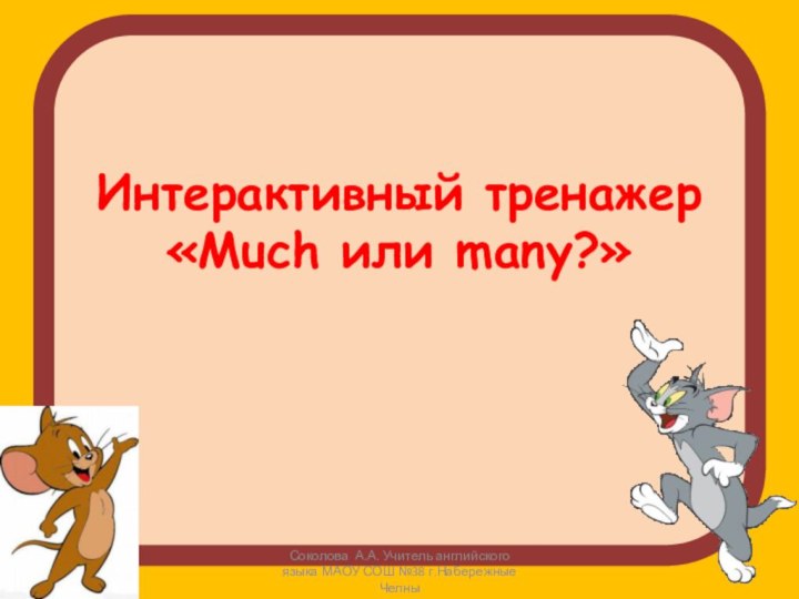 Интерактивный тренажер «Much или many?»Соколова А.А. Учитель английского языка МАОУ СОШ №38 г.Набережные Челны