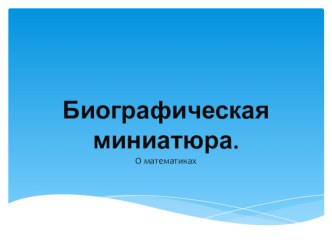 Презентация Биографическая миниатюра о математиках