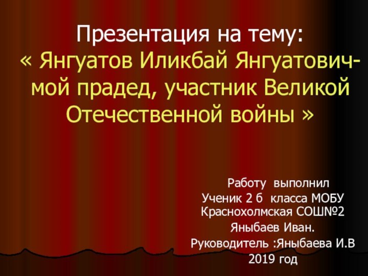 Презентация на тему: « Янгуатов Иликбай Янгуатович- мой прадед, участник Великой Отечественной