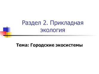 Презентация по дисциплине Экология на тему: Городские экосистемы