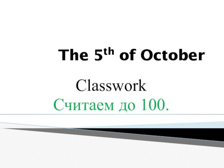 The 5th of OctoberClassworkСчитаем до 100.