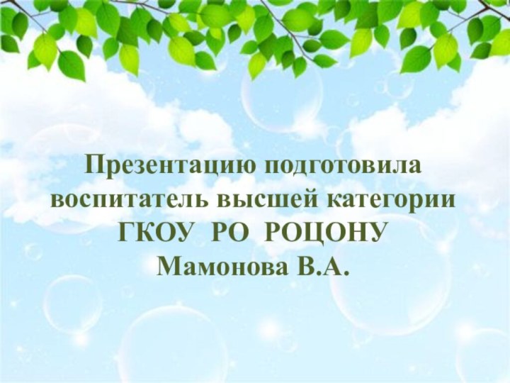 Презентацию подготовила воспитатель высшей категории ГКОУ РО РОЦОНУ Мамонова В.А.