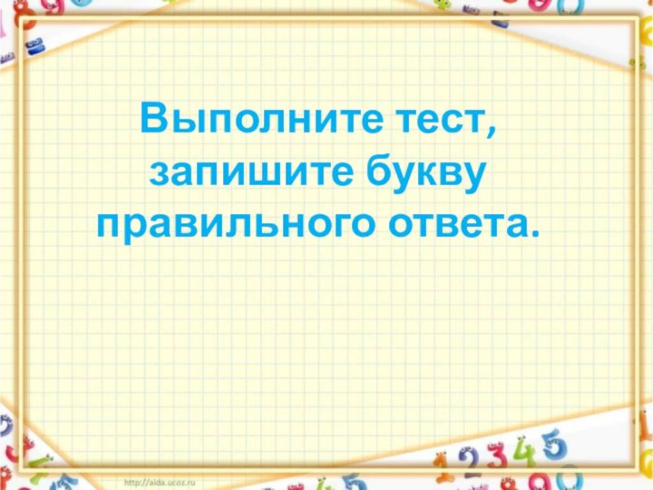 Выполните тест, запишите букву правильного ответа.