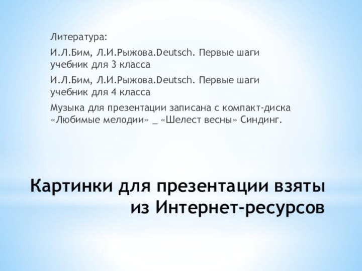 Картинки для презентации взяты из Интернет-ресурсовЛитература:И.Л.Бим, Л.И.Рыжова.Deutsch. Первые шаги учебник для 3