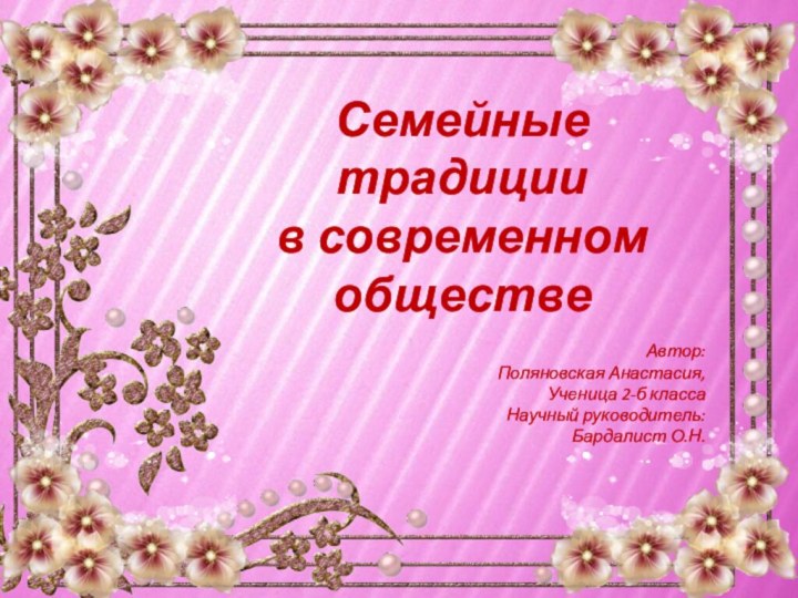 Автор: Поляновская Анастасия, Ученица 2-б классаНаучный руководитель: Бардалист О.Н.Семейные традиции в современном обществе