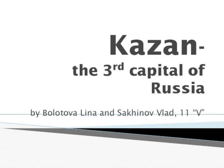 Kazan- the 3rd capital of Russia by Bolotova Lina and Sakhinov Vlad, 11 “V”