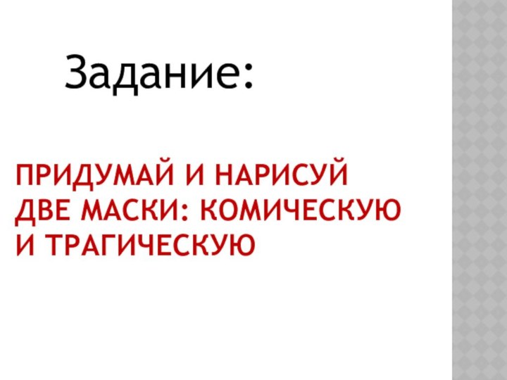 ПРИДУМАЙ И НАРИСУЙ ДВЕ МАСКИ: КОМИЧЕСКУЮ И ТРАГИЧЕСКУЮЗадание: