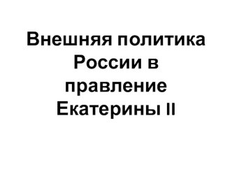 Презентация по истории на тему Внешняя политика Екатерины II