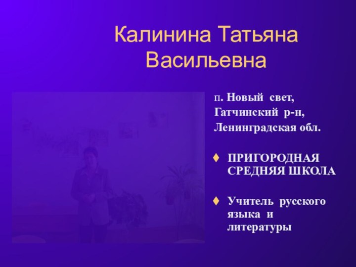 Калинина Татьяна Васильевнап. Новый свет,Гатчинский р-н,Ленинградская обл.ПРИГОРОДНАЯ СРЕДНЯЯ ШКОЛАУчитель русского языка и литературы