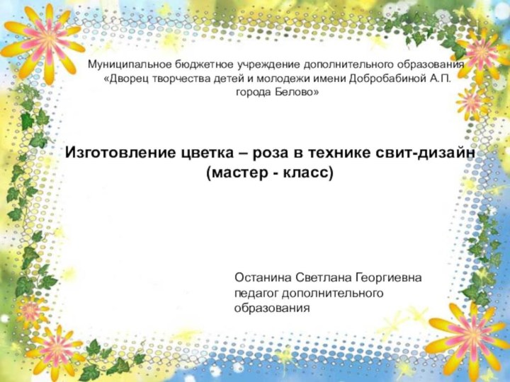 Изготовление цветка – роза в технике свит-дизайн(мастер - класс)Муниципальное бюджетное учреждение дополнительного