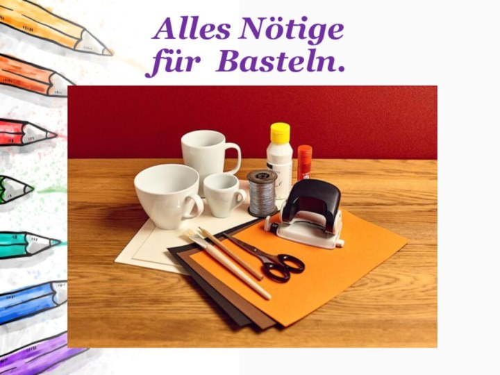 Alles Nötige  für Basteln.