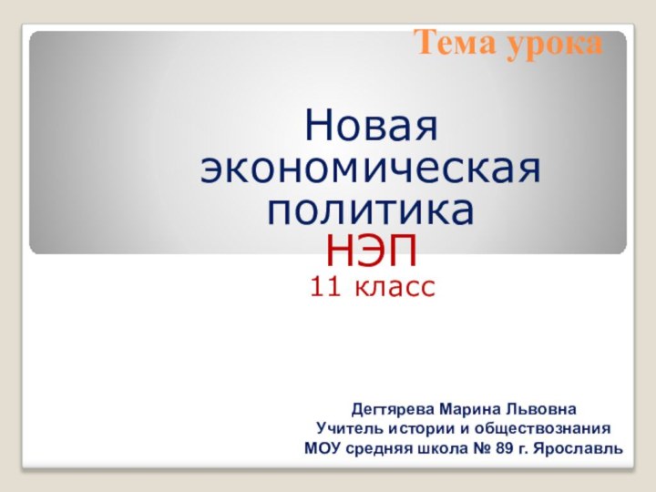 Тема урокаНовая экономическая политикаНЭП 11 классДегтярева Марина ЛьвовнаУчитель истории и обществознанияМОУ средняя