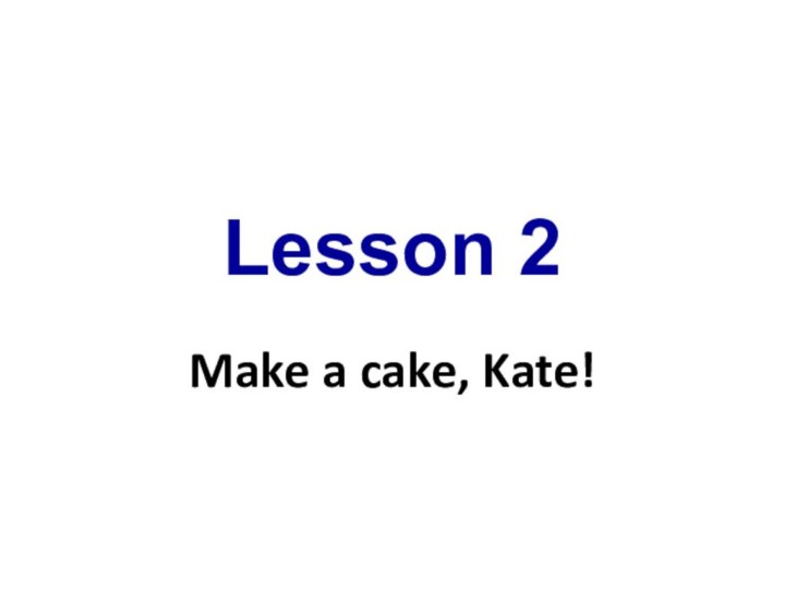 Lesson 2Make a cake, Kate!