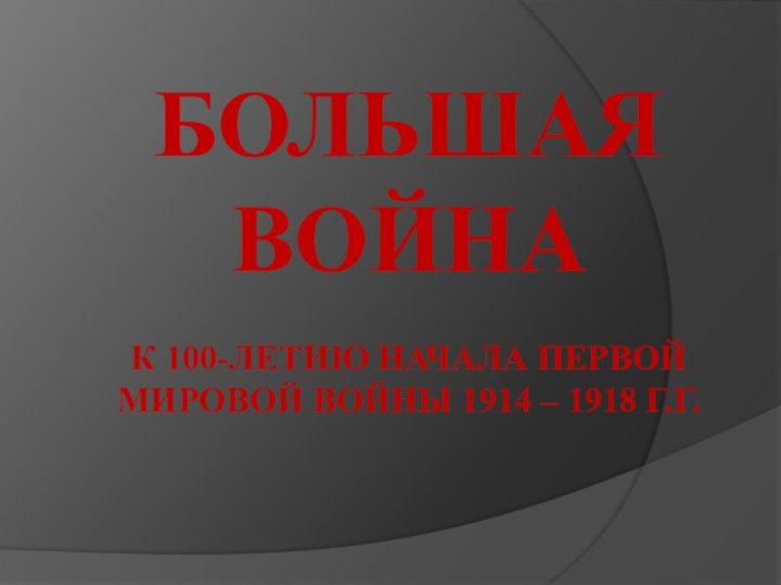 большая война  к 100-летию начала Первой мировой войны 1914 – 1918 г.г.