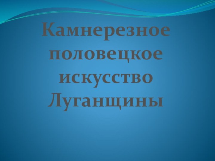 Камнерезное половецкое искусство Луганщины