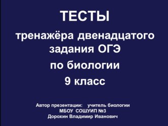 Презентация по биологии на тему: Тесты тренажёра двенадцатого задания ОГЭ по биологии (9 класс)