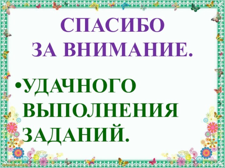 СПАСИБО  ЗА ВНИМАНИЕ.УДАЧНОГО ВЫПОЛНЕНИЯ ЗАДАНИЙ.