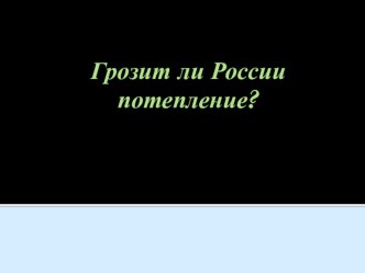 Презентация по географии Грозит ли России потепление? (8 класс)