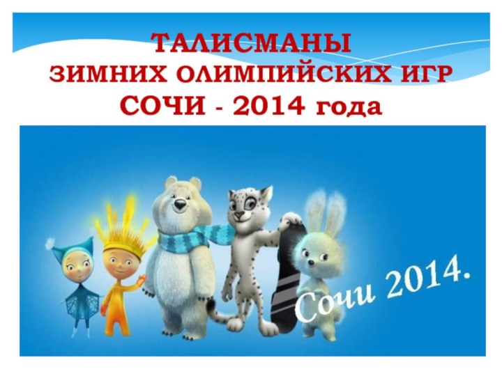 ТАЛИСМАНЫ   ЗИМНИХ ОЛИМПИЙСКИХ ИГР СОЧИ - 2014 года