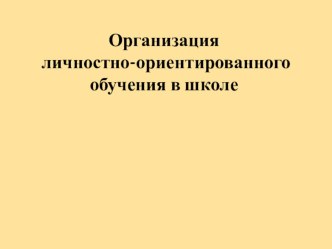 Презентация Организация личностно-ориентированного обучения в школе