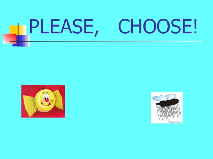 PLEASE,  CHOOSE!