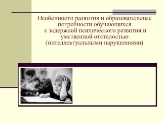 Особенности развития и образовательные потребности обучающихся с задержкой психического развития и умственной отсталостью (интеллектуальными нарушениями)