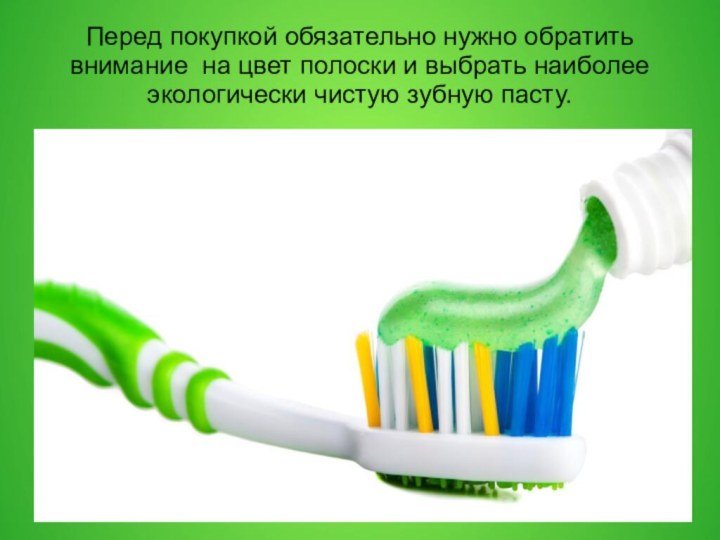Перед покупкой обязательно нужно обратить внимание на цвет полоски и выбрать наиболее экологически чистую зубную пасту.