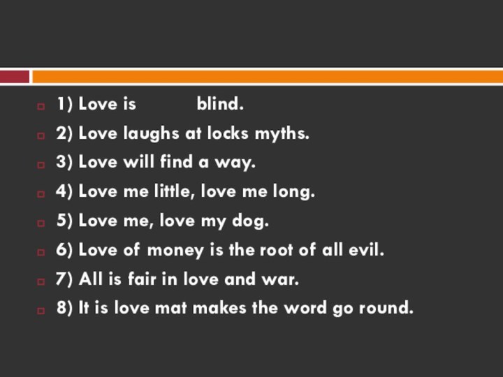 1) Love is      blind.2) Love laughs at