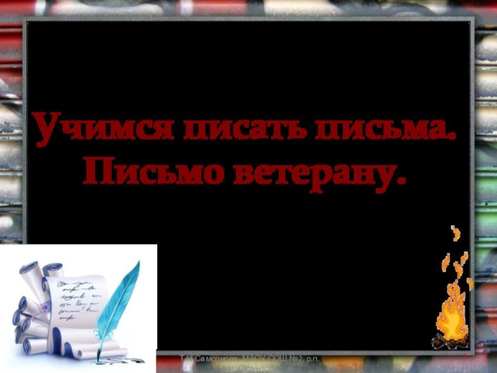 Учимся писать письма.  Письмо ветерану.Т.Н.Самсонова, МАОУ СОШ №2, р.п.Сузун