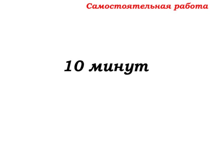 Самостоятельная работа10 минут