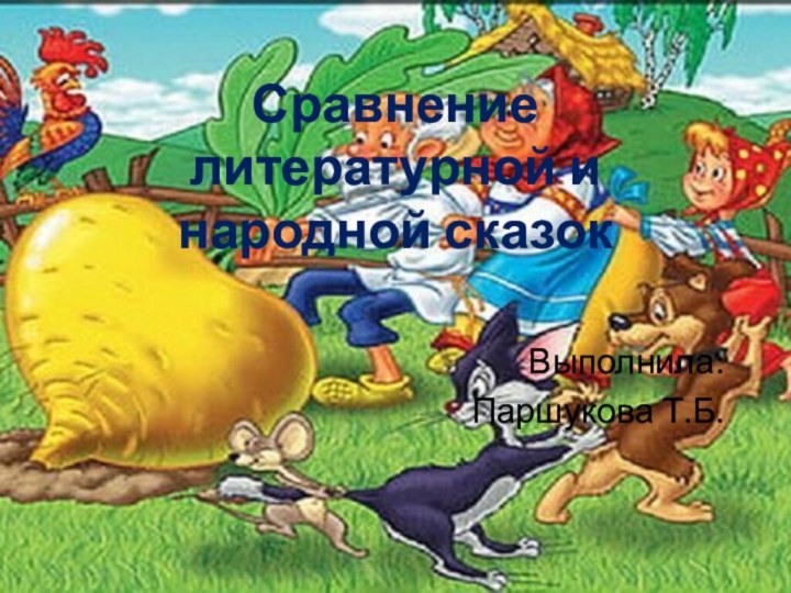 Сравнение литературной и народной сказокВыполнила: Паршукова Т.Б.