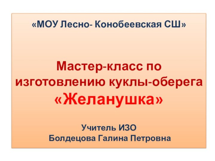 «МОУ Лесно- Конобеевская СШ»   Мастер-класс по изготовлению куклы-оберега  «Желанушка»