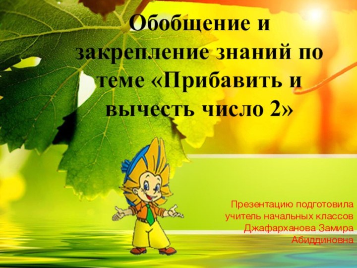 Презентацию подготовила  учитель начальных классов  Джафарханова Замира АбиддиновнаОбобщение и закрепление