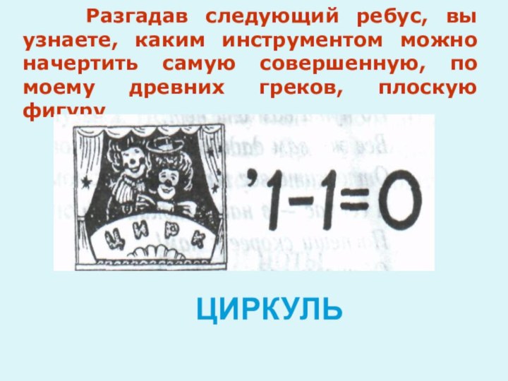 Разгадав следующий ребус, вы узнаете, каким инструментом можно начертить самую