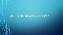 Презентация к уроку Are you always busy? (4 класс)