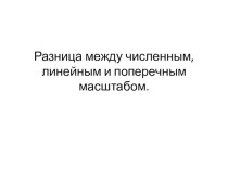 Презентация для студентов 2 курса лесного отделения Разница между численным, линейным и поперечным масштабом