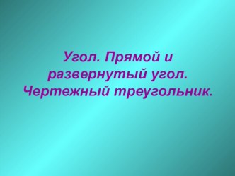 Презентация по математике на тему Угол. Прямой и развернутый угол. Чертежный треугольник.(5 класс)