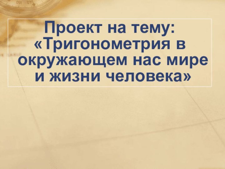 Проект на тему:«Тригонометрия в окружающем нас мире и жизни человека»