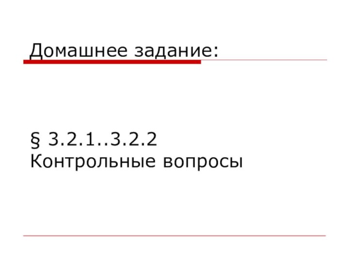 Домашнее задание:    § 3.2.1..3.2.2 Контрольные вопросы