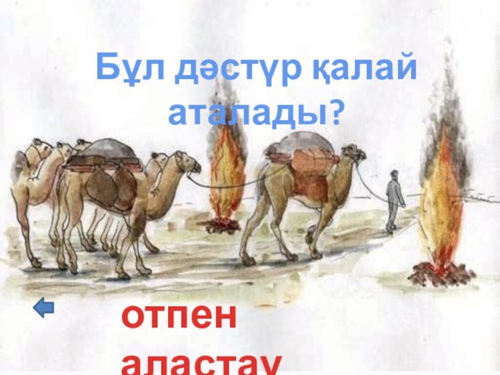 Бұл дәстүр қалай аталады?отпен аластау