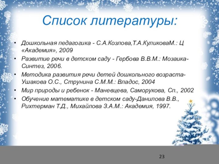 Список литературы:Дошкольная педагогика - С.А.Козлова,Т.А.КуликоваМ.: Ц «Академия», 2009Развитие речи в детском саду