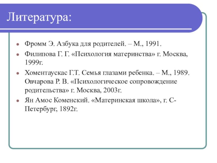 Литература:Фромм Э. Азбука для родителей. – М., 1991.Филипова Г. Г. «Психология материнства»