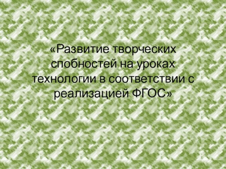 «Развитие творческих спобностей на уроках технологии в соответствии с реализацией ФГОС»