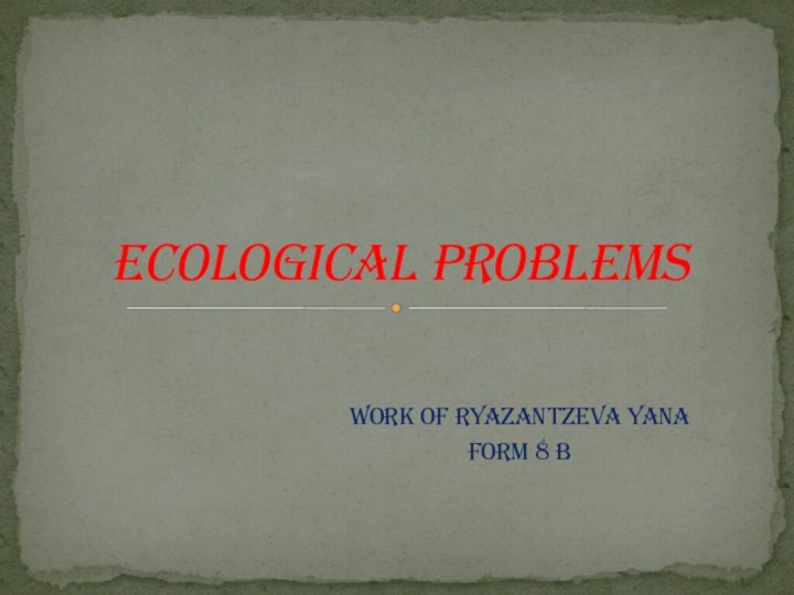 Work of Ryazantzeva Yana form 8 BEcological problems