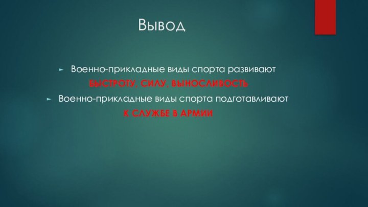 ВыводВоенно-прикладные виды спорта развиваютБЫСТРОТУ, СИЛУ, ВЫНОСЛИВОСТЬВоенно-прикладные виды спорта подготавливаютК СЛУЖБЕ В АРМИИ