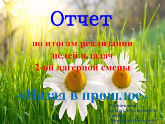 Презентация к отчету по итогам реализации целей и задач 2-ой лагерной смены Назад в прошлое