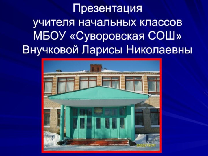 Презентация  учителя начальных классов МБОУ «Суворовская СОШ» Внучковой Ларисы Николаевны