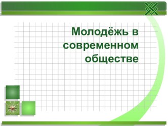 Презентация по обществознанию. Молодёжь в современном обществе.